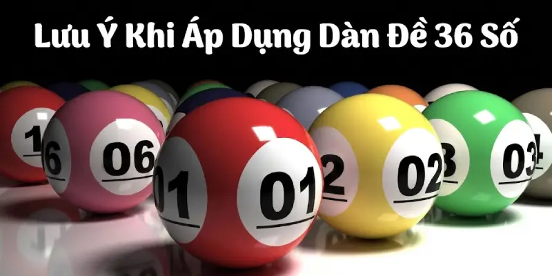 Lưu ý khi áp dụng dàn đề 36 số Lưu ý khi áp dụng dàn đề 36 số